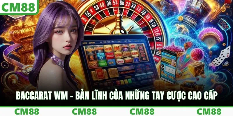 Baccarat WM – Bản lĩnh của những tay cược cao cấp
