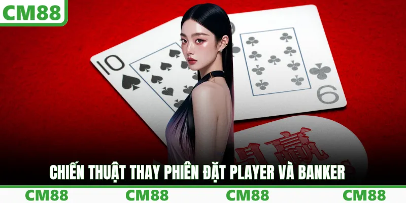 Chiến thuật thay phiên đặt Player và Banker