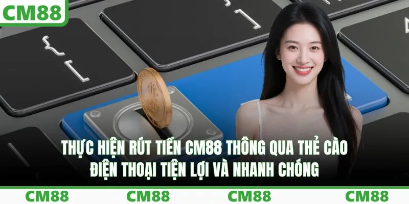 Thực hiện rút tiền CM88 thông qua thẻ cào điện thoại tiện lợi và nhanh chóng